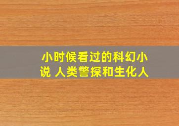 小时候看过的科幻小说 人类警探和生化人